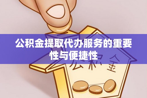 宏伟公积金提取代办服务的重要性与便捷性