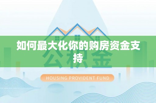 宏伟如何最大化你的购房资金支持