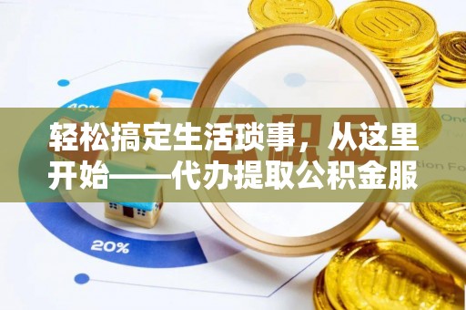 宏伟轻松搞定生活琐事，从这里开始——代办提取公积金服务详解