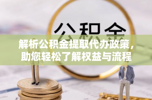 宏伟解析公积金提取代办政策，助您轻松了解权益与流程
