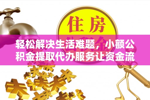宏伟轻松解决生活难题，小额公积金提取代办服务让资金流动更便捷