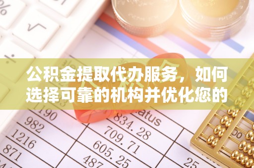 宏伟公积金提取代办服务，如何选择可靠的机构并优化您的财务规划