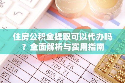 宏伟住房公积金提取可以代办吗？全面解析与实用指南