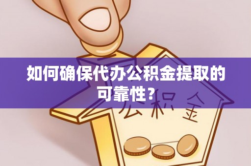宏伟如何确保代办公积金提取的可靠性？