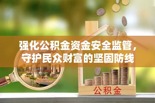 宏伟强化公积金资金安全监管，守护民众财富的坚固防线