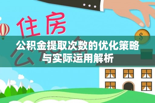 宏伟公积金提取次数的优化策略与实际运用解析