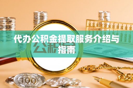 宏伟代办公积金提取服务介绍与指南