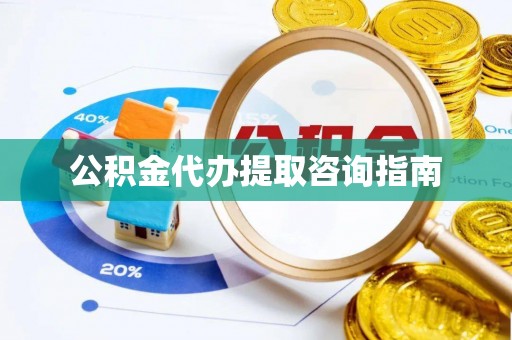 宏伟公积金代办提取咨询指南