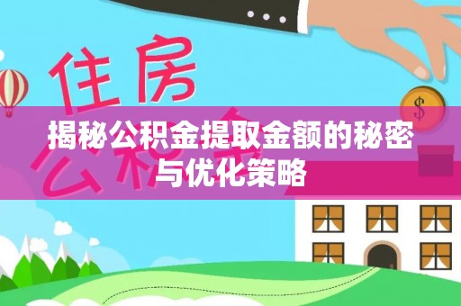 宏伟揭秘公积金提取金额的秘密与优化策略