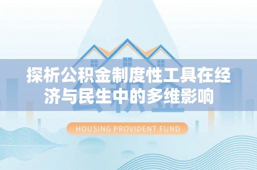 宏伟探析公积金制度性工具在经济与民生中的多维影响