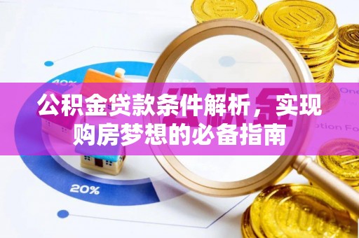 宏伟公积金贷款条件解析，实现购房梦想的必备指南