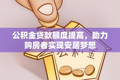 宏伟公积金贷款额度提高，助力购房者实现安居梦想