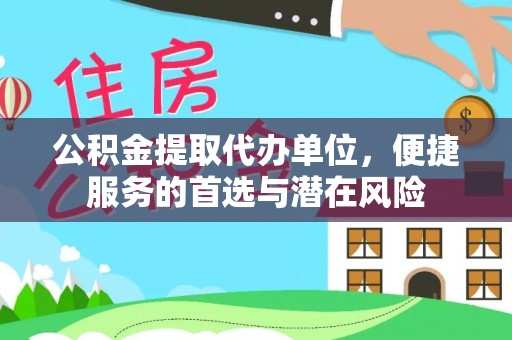 宏伟公积金提取代办单位，便捷服务的首选与潜在风险