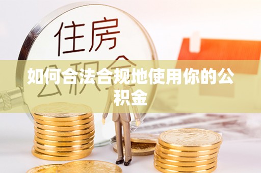 宏伟如何合法合规地使用你的公积金