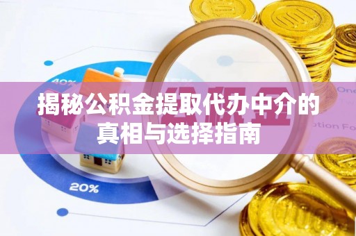 宏伟揭秘公积金提取代办中介的真相与选择指南