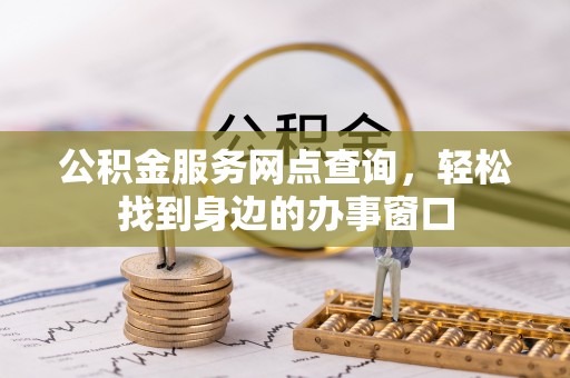 宏伟公积金服务网点查询，轻松找到身边的办事窗口
